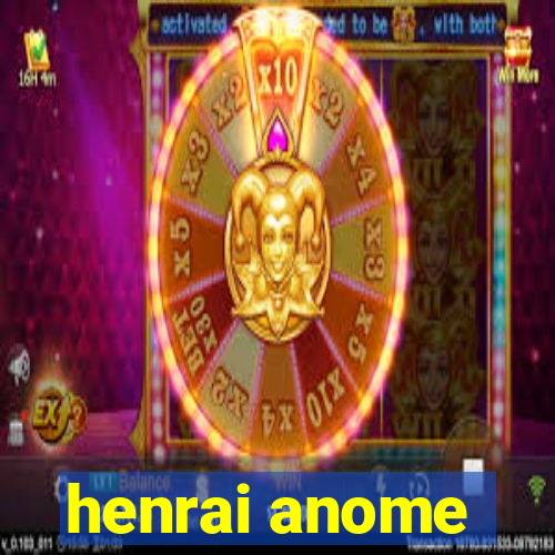 henrai anome